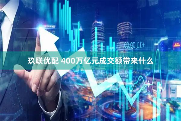 玖联优配 400万亿元成交额带来什么
